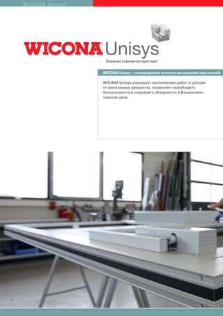 WICONA Unisys




                     Сложное становится простым!


                    WICONA Unisys – сокращенное количество деталей при полной

                    WICONA Unisys упрощает выполнение работ и ускоря-
                    ет монтажные процессы, позволяет освободить
                    больше места и сохранять обзорность в Вашем мон-
                    тажном цехе.




4
 