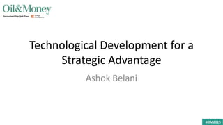 #OM2015#OM2015
Technological Development for a
Strategic Advantage
Ashok Belani
 