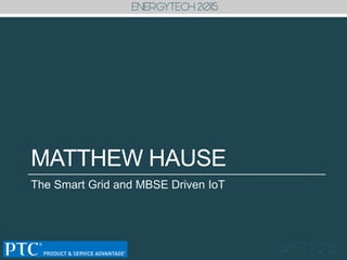 MATTHEW HAUSE
The Smart Grid and MBSE Driven IoT
 