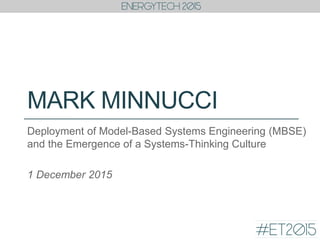MARK MINNUCCI
Deployment of Model-Based Systems Engineering (MBSE)
and the Emergence of a Systems-Thinking Culture
1 December 2015
 