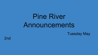 Pine River
Announcements
Tuesday May
2nd
 
