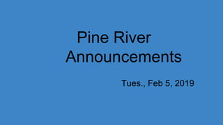 Pine River
Announcements
Tues., Feb 5, 2019
 