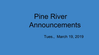 Pine River
Announcements
Tues., March 19, 2019
 
