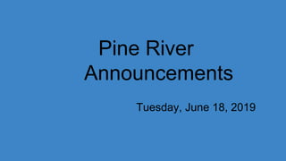 Pine River
Announcements
Tuesday, June 18, 2019
 