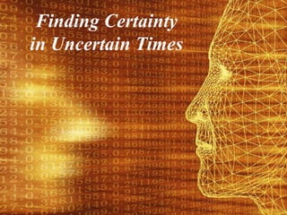 Finding Certainty
in Uncertain Times
 