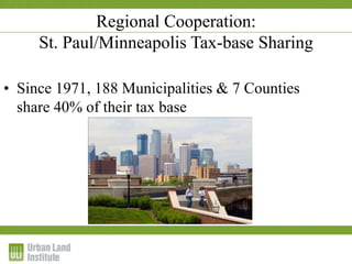 1-2 December 2009
• Since 1971, 188 Municipalities & 7 Counties
share 40% of their tax base
Regional Cooperation:
St. Paul/Minneapolis Tax-base Sharing
 