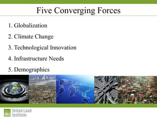 Five Converging Forces
1. Globalization
2. Climate Change
3. Technological Innovation
4. Infrastructure Needs
5. Demographics
 
