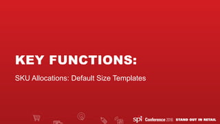 KEY FUNCTIONS:
SKU Allocations: Default Size Templates
 
