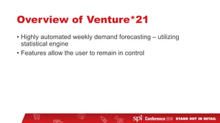 Overview of Venture*21
• Highly automated weekly demand forecasting – utilizing
statistical engine
• Features allow the user to remain in control
 