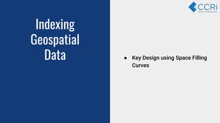 Indexing
Geospatial
Data ● Key Design using Space Filling
Curves
 