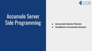 Accumulo Server
Side Programming ● Accumulo Iterator Review
● GeoMesa’s Accumulo iteraors
 