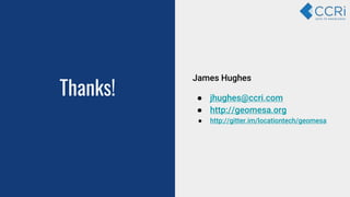 Thanks!
James Hughes
● jhughes@ccri.com
● http://geomesa.org
● http://gitter.im/locationtech/geomesa
 