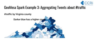 GeoMesa Spark Example 3: Aggregating Tweets about #traffic
#traffic by Virginia county
Darker blue has a higher count
 