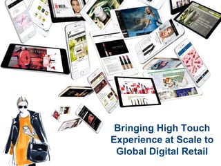 Bringing High Touch
Experience at Scale to
Global Digital Retail
 