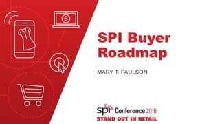 SPI Buyer
Roadmap
MARY T. PAULSON
 