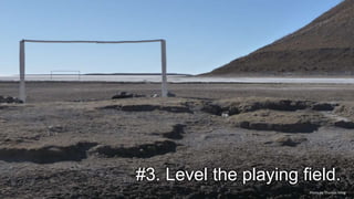#3. Level the playing field.
Photo by Thomas Ming
 