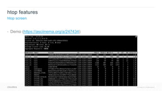 31 © Cloudera, Inc. All rights reserved.
htop features
htop screen
• Demo (https://asciinema.org/a/247434)
 