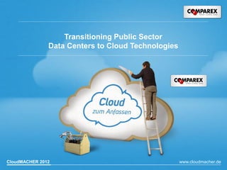Transitioning Public Sector
               Data Centers to Cloud Technologies




CloudMACHER 2012                                    www.cloudmacher.de
 