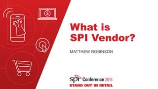 What is
SPI Vendor?
MATTHEW ROBINSON
 