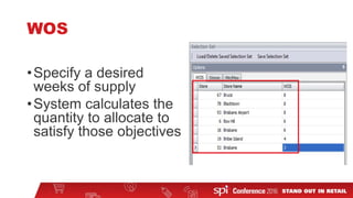 WOS
•Specify a desired
weeks of supply
•System calculates the
quantity to allocate to
satisfy those objectives
 