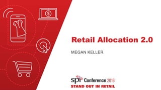 Retail Allocation 2.0
MEGAN KELLER
 