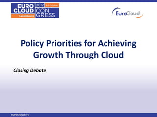 Policy Priorities for Achieving
      Growth Through Cloud
Closing Debate
 