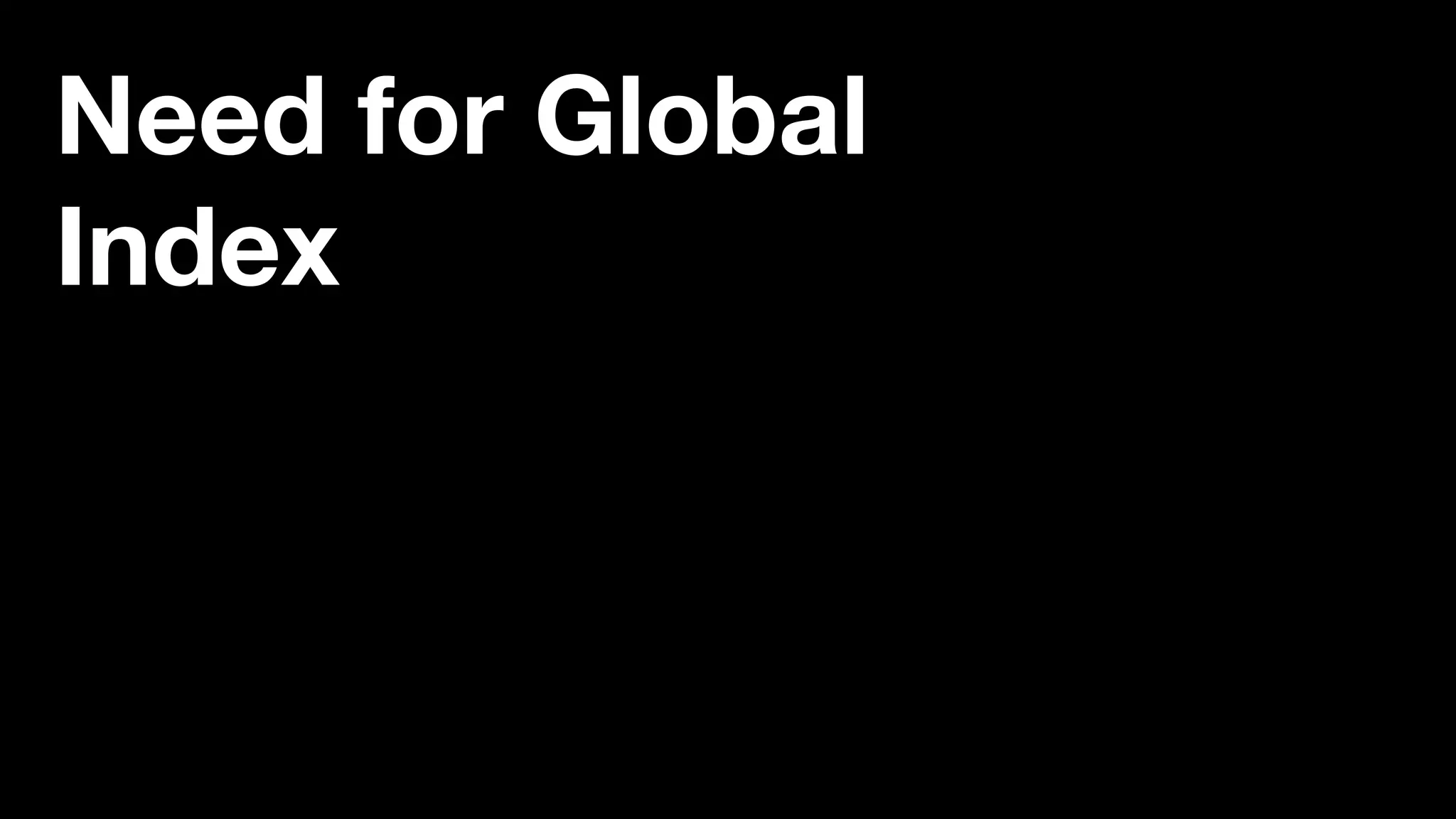 Need for Global
Index
 