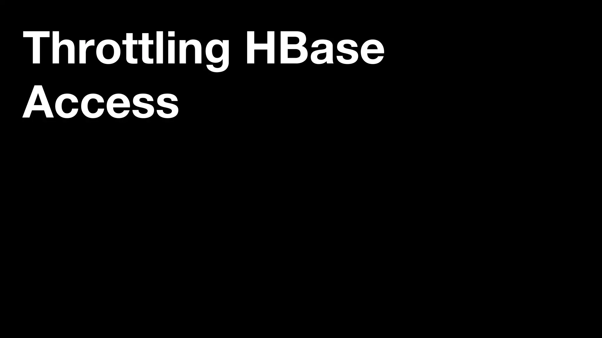 Throttling HBase
Access
 
