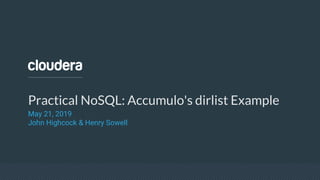 Practical NoSQL: Accumulo's dirlist Example
May 21, 2019
John Highcock & Henry Sowell
 