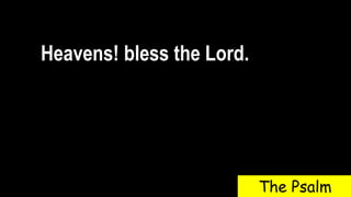 Heavens! bless the Lord.
The Psalm
 
