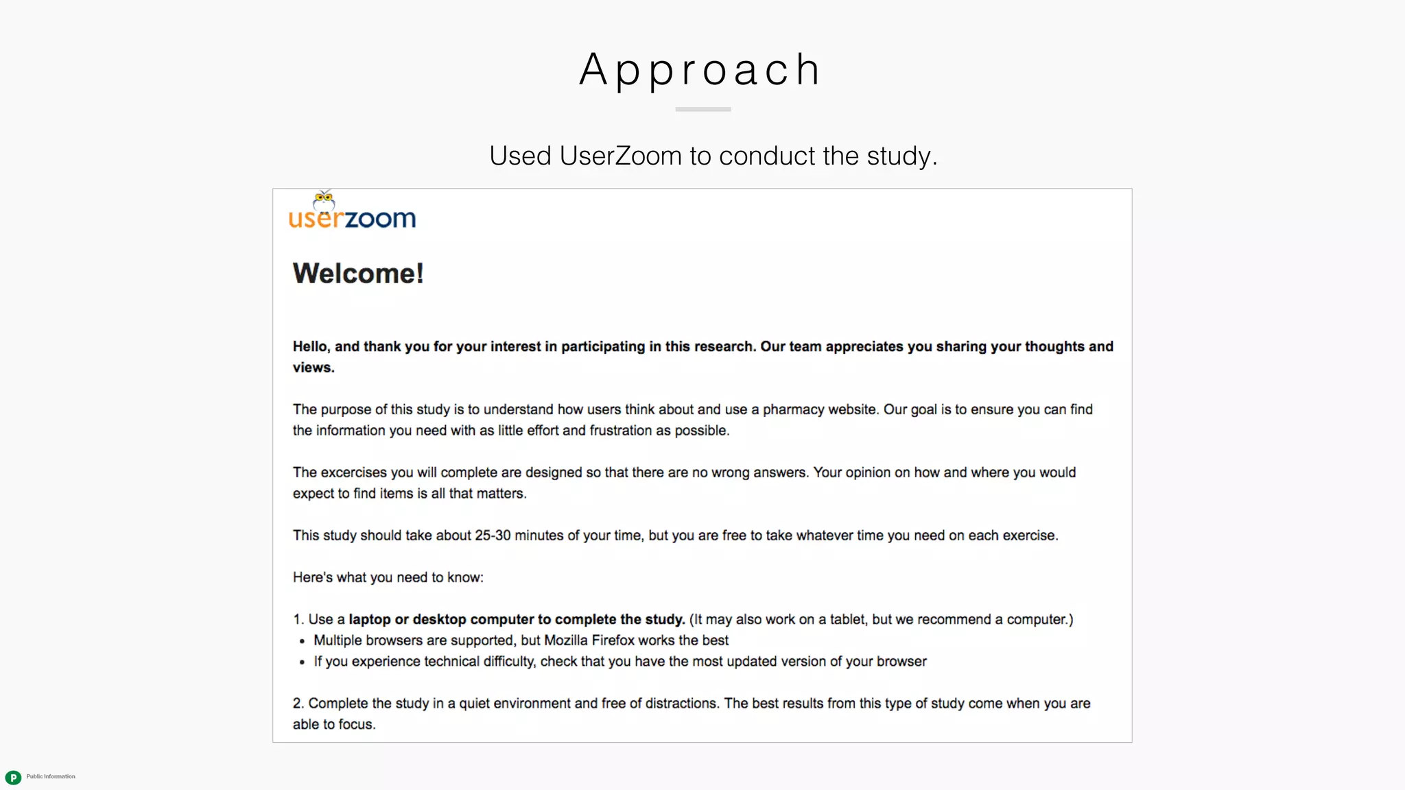 Appr o a c h
Used UserZoom to conduct the study.
Tree Test
N= 43
Median Completion Time: 25 min
Click Test
N= 44
Median Completion Time: 20 min
Open/Closed Card Sort
N= 87
 