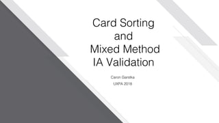 www.nicecompany.comCOMPANY NAME
Caron Garstka
UXPA 2018
Card Sorting
and
Mixed Method
IA Validation
 