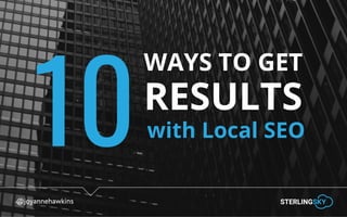 @joyannehawkins
WAYS TO GET
RESULTS
with Local SEO10
 