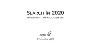 SearchLove Boston 2019 - Tom Anthony - Search in 2020: Technologies That Will Change SEO