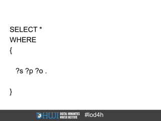 SELECT *
WHERE
{

    ?s ?p ?o .

}


                 #lod4h
 