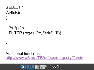 SELECT *
WHERE
{

    ?s ?p ?o .
    FILTER (regex (?o, "edu", "i"))

}

Additional functions:
http://www.w3.org/TR/rdf-sparql-query/#tests

                            #lod4h
 