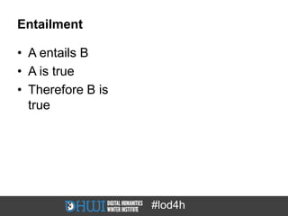Entailment

• A entails B
• A is true
• Therefore B is
  true




                   #lod4h
 