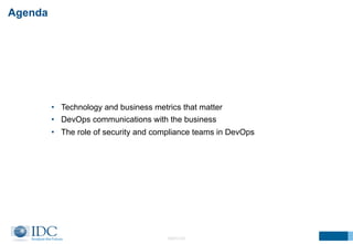 Agenda 
• Technology and business metrics that matter 
• DevOps communications with the business 
• The role of security and compliance teams in DevOps 
©2014 IDC 
 