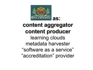 UPOU as: content aggregator content producer learning clouds metadata harvester “software as a service” “accreditation” provider 