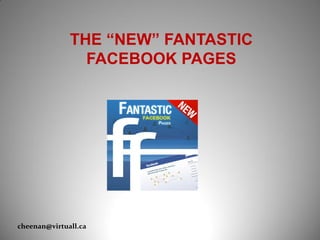 THE “NEW” FANTASTIC
FACEBOOK PAGES
cheenan@virtuall.ca
 