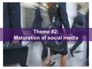 Theme #2:
Maturation of social media
 