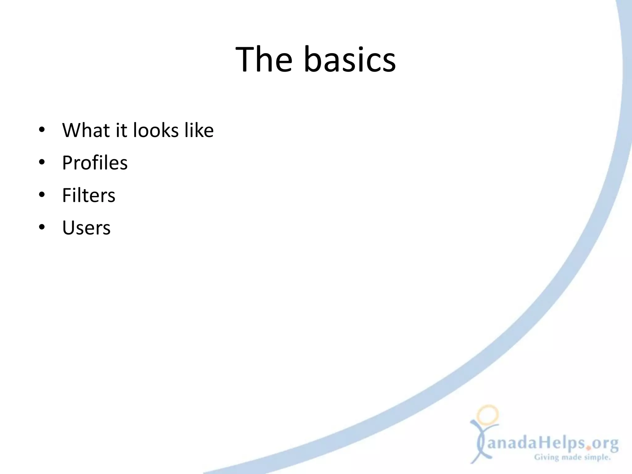 The basics
•   What it looks like
•   Profiles
•   Filters
•   Users
 