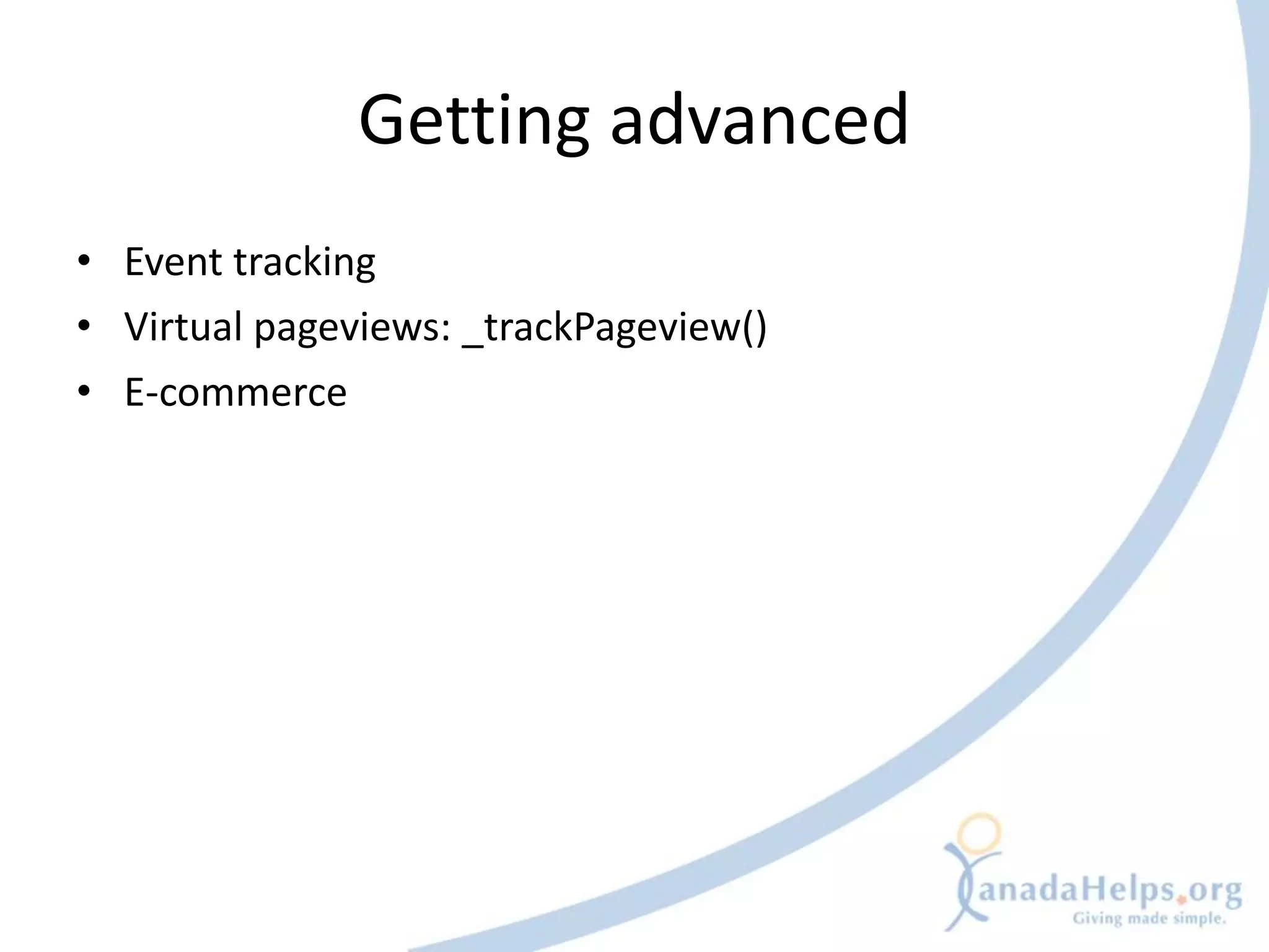 Getting advanced
• Event tracking
• Virtual pageviews: _trackPageview()
• E-commerce
 