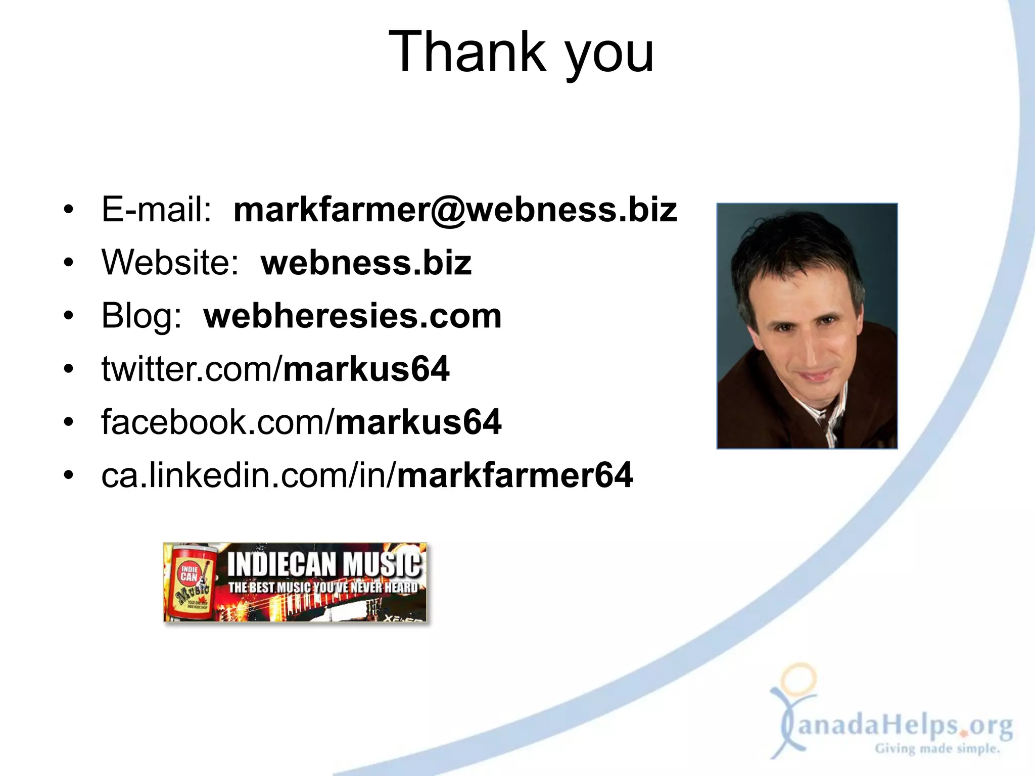 Thank you

•   E-mail: markfarmer@webness.biz
•   Website: webness.biz
•   Blog: webheresies.com
•   twitter.com/markus64
•   facebook.com/markus64
•   ca.linkedin.com/in/markfarmer64
 