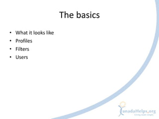 The basics
•   What it looks like
•   Profiles
•   Filters
•   Users
 