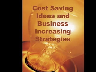 Cost Saving Ideas and Business Increasing Strategies 