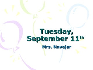 Tuesday, September 11 th   Mrs. Navejar 