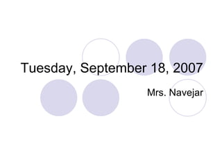 Tuesday, September 18, 2007 Mrs. Navejar 