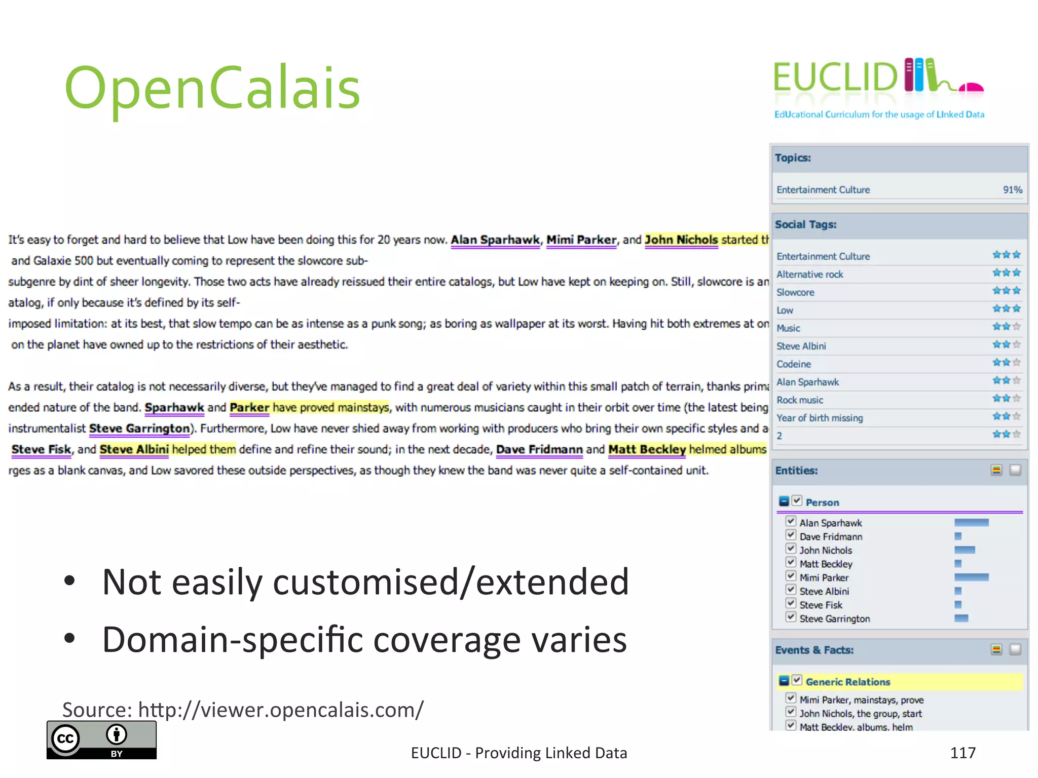 OpenCalais	
  
	
  
	
  
•  Not	
  easily	
  customised/extended	
  
•  Domain-­‐speciﬁc	
  coverage	
  varies	
  
EUCLID	
  -­‐	
  Providing	
  Linked	
  Data	
   117	
  
Source:	
  hjp://viewer.opencalais.com/	
  
 