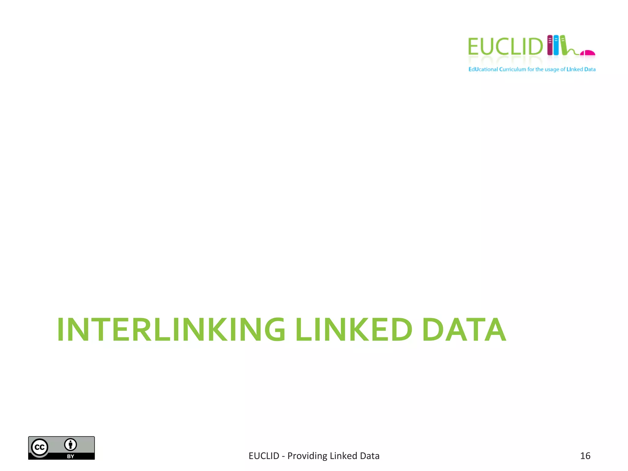 INTERLINKING	
  LINKED	
  DATA	
  
EUCLID	
  -­‐	
  Providing	
  Linked	
  Data	
   16	
  
 